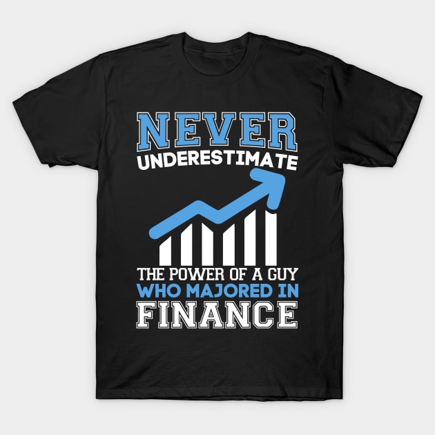 Never underestimate the power of a guy who is majored in finance T-Shirt by Cuteepi